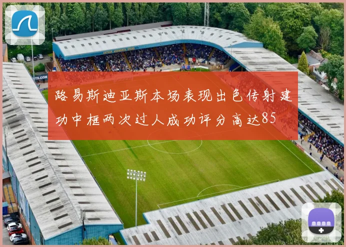 路易斯迪亚斯本场表现出色传射建功中框两次过人成功评分高达85